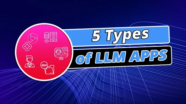 The 5 Types of LLM Apps thumbnail