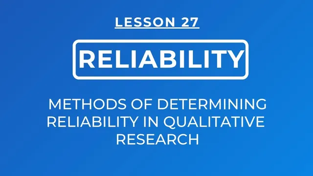LESSON 27 - RELIABILITY: METHODS OF DETERMINING RELIABILITY / DEPENDABILITY IN QUALITATIVE RESEARCH thumbnail