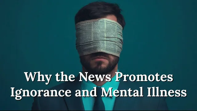 Why the News Promotes Ignorance and Mental Illness thumbnail