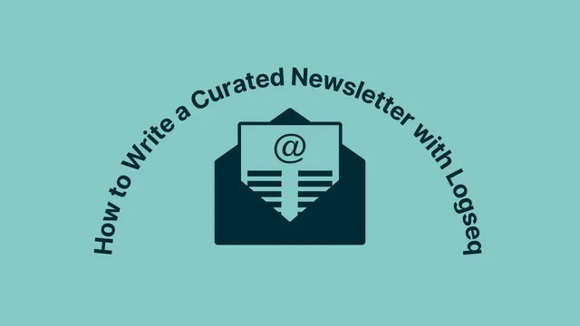 How to Write a Curated Newsletter with Logseq thumbnail