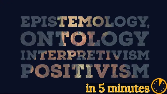 Ontology, Epistemology, Positivism and Interpretivism explained in (under) 5 minutes thumbnail