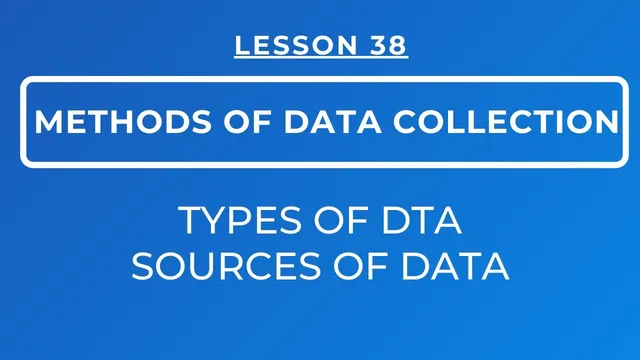 LESSON 38 - METHODS OF DATA COLLECTION: TYPES OF DATA || SOURCES OF DATA thumbnail