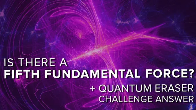 Is There a Fifth Fundamental Force? + Quantum Eraser Answer thumbnail