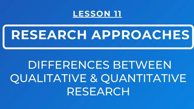 LESSON 11 - DIFFERENCES BETWEEN QUALITATIVE AND QUANTITATIVE RESEARCH APPROACHES thumbnail