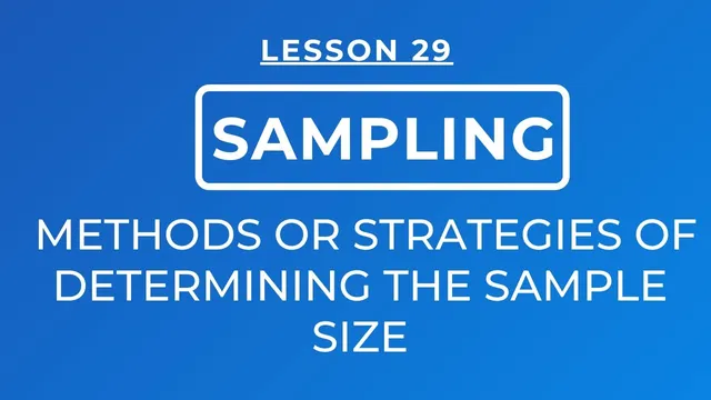 LESSON 29 - SAMPLING: METHODS OF DETERMINING THE SAMPLE SIZE IN QUANTITATIVE RESEARCH thumbnail