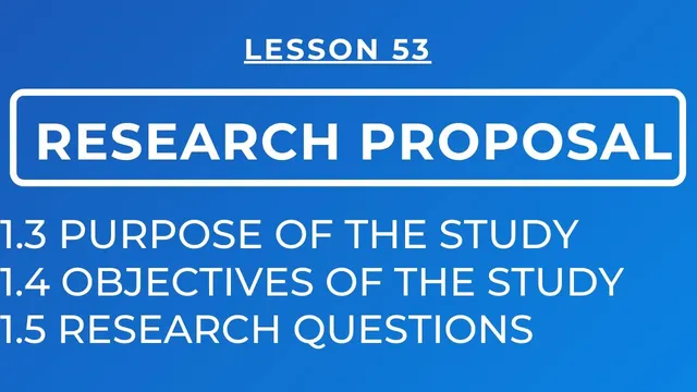 LESSON 53 - RESEARCH PROPOSAL: PURPOSE OF THE STUDY, OBJECTIVES OF THE STUDY, RESEARCH QUESTIONS thumbnail