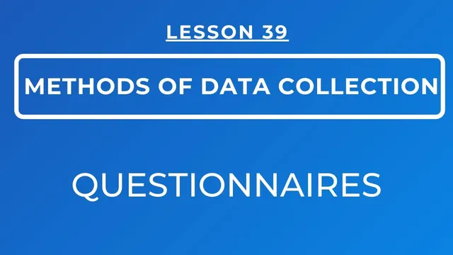 LESSON 39 - QUESTIONNAIRES: TYPES OF INFORMATION & DESIGNS OF CONSTRUCTING A QUESTIONNAIRE thumbnail