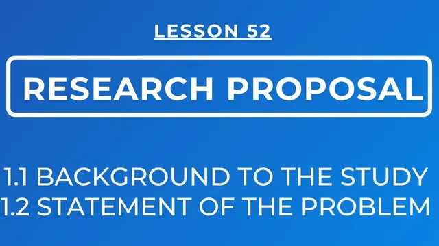 LESSON 52 - RESEARCH PROPOSAL: BACKGROUND TO THE STUDY & STATEMENT OF THE PROBLEM thumbnail