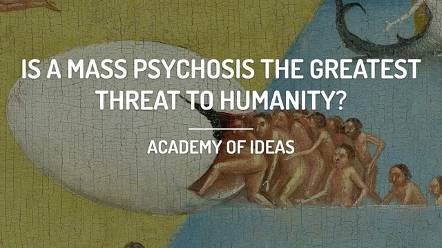 Is a Mass Psychosis the Greatest Threat to Humanity? thumbnail